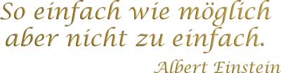 So einfach wie m&ouml;glich aber nicht zu einfach. Albert Einstein